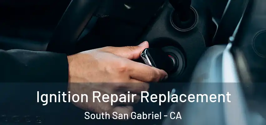  Ignition Repair Replacement South San Gabriel - CA